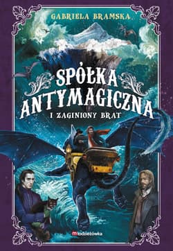 Spółka Antymagiczna i zaginiony brat. Tom 2 - Gabriela Bramska