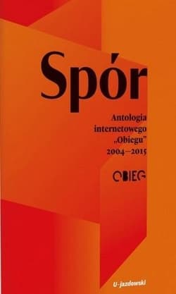 Spór Antologia internetowego „Obiegu” 2004—2015 - Praca zbiorowa