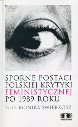 Sporne postaci polskiej krytyki feministycznej po 1989 roku -  Świerkosz Monika