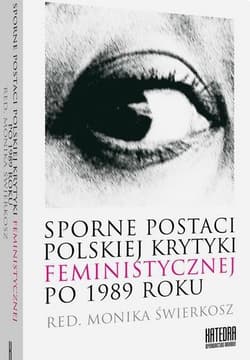 Sporne postaci polskiej krytyki feministycznej po 1989 roku -  Świerkosz Monika