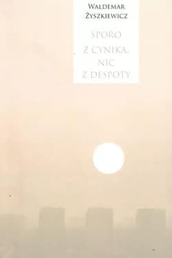 Sporo z cynika nic z despoty - Waldemar Żyszkiewicz