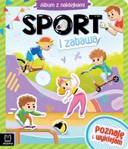Sport i zabawa. Album z naklejkami. Poznaję i wyklejam - Opracowanie Zbiorowe
