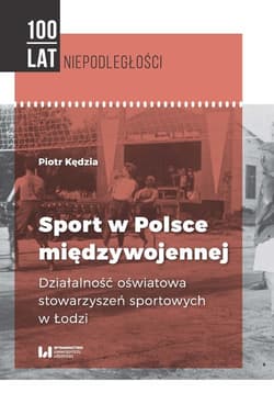 Sport w Polsce międzywojennej Działalność oświatowa stowarzyszeń sportowych w Łodzi - Piotr Kędzia