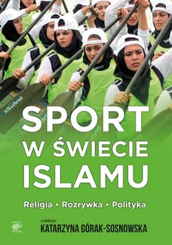 Sport w świecie islamu - ebook - Górak-Sosnowksa Katarzyna