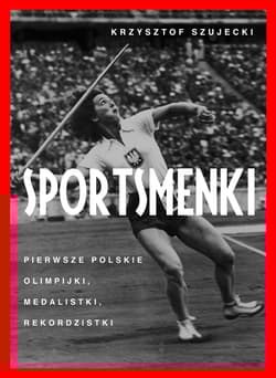 Sportsmenki Pierwsze polskie olimpijki, medalistki, rekordzistki - Krzysztof Szujecki