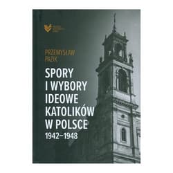 Spory i wybory ideowe katolików w Polsce 1942-1948 - Przemysław Pazik
