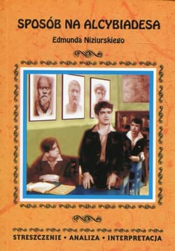 Sposób na Alcybiadesa Edmunda Niziurskiego Streszczenie Analiza Interpretacja - Justyna Kubryn