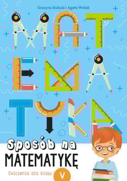 Sposób na matematykę Ćwiczenia dla klasy 5 - Bubula Grażyna, Agata Wolak