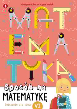 Sposób na matematykę. Ćwiczenia dla klasy 6 - Bubula Grażyna, Agata Wolak