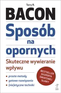 Sposób na opornych Skuteczne wywieranie wpływu - Bacon Terry R.