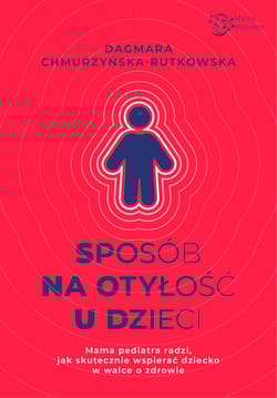 Sposób na otyłość u dzieci. Mama Pediatra radzi, jak skutecznie wspierać dziecko w walce o zdrowie - Dagmara Chmurzyńska-Rutkowska