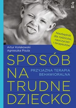 Sposób na trudne dziecko Przyjazna terapia behawioralna - Kołakowski Artur, Pisula Agnieszka