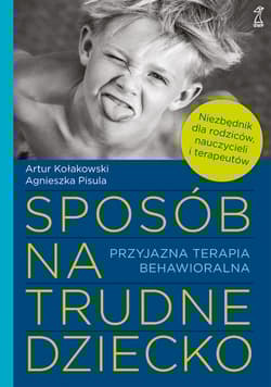 Sposób na trudne dziecko Przyjazna terapia behawioralna - Kołakowski Artur, Pisula Agnieszka