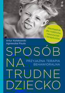 Sposób na trudne dziecko Przyjazna terapia behawioralna - Kołakowski Artur, Pisula Agnieszka