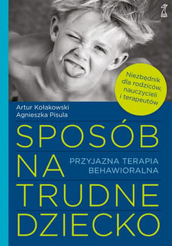 Sposób na trudne dziecko. Przyjazna terapia behawioralna - ebook - Kołakowski Artur, Pisula Agnieszka