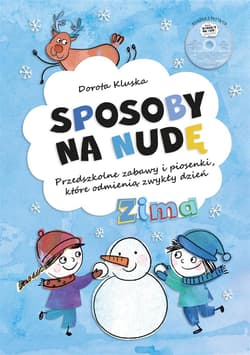 Sposoby na nudę Zima Przedszkolne zabawy i piosenki, które odmienią zwykły dzień - Dorota Kluska