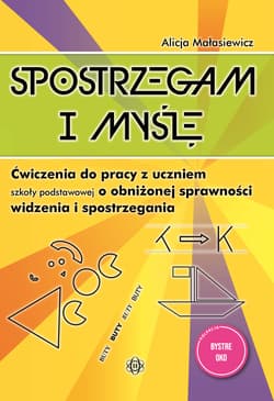 Spostrzegam i myślę Ćwiczenia do pracy z uczniem szkoły podstawowej o obniżonej sprawności widzenia i spostrzegania Bystre oko - Alicja Małasiewicz