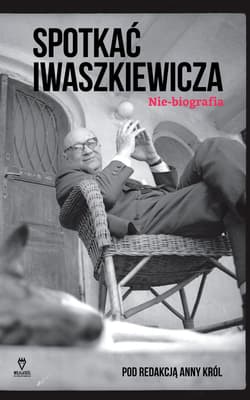 Spotkać Iwaszkiewicza Nie-biografia - Anna Król