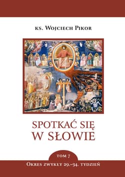 Spotkać się w słowie. Tom 7 Okres zwykły 29. - 34. tydzień - Wojciech Pikor