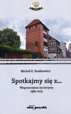 Spotkajmy się z Wspomnienia życiorysty 1985-2015 - Staśkiewicz Michał E.