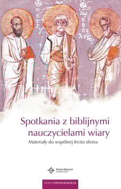 Spotkania z biblijnymi nauczycielami wiary materiały do wspólnej lectio divina - Opracowanie Zbiorowe
