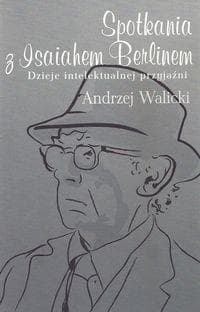 Spotkania z Isaiahem Berlinem Dzieje intelektualnej przyjaźni - Andrzej Walicki