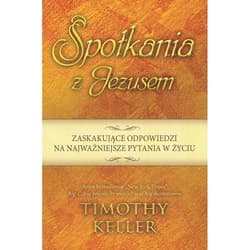 Spotkania z Jezusem Zaskakujące odpowiedzi na najważniejsze pytania w życiu - Keller Timothy