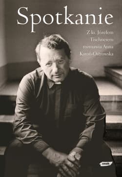 Spotkanie. Z ks. Józefem Tischnerem rozmawia Anna Karoń-Ostrowska - Anna Karoń-Ostrowska, ks. Józef Tischner