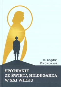 Spotkanie ze Świeta Hildegardą w XXI wieku - Bogdan Piwowarczyk