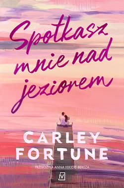 Spotkasz mnie nad jeziorem - Carley Fortune