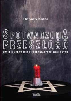 Spotwarzona przeszłość czyli o żydowskich zbrodniarzach wojennych - Roman Kafel