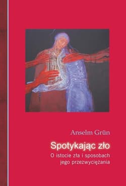 Spotykając zło O istocie zła i sposobach jego przezwyciężania - Anselm Grün