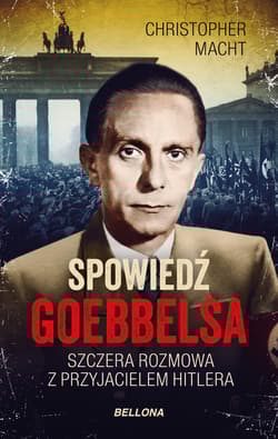 Spowiedź Goebbelsa Szczera rozmowa z przyjacielem Hitlera - Christopher Macht