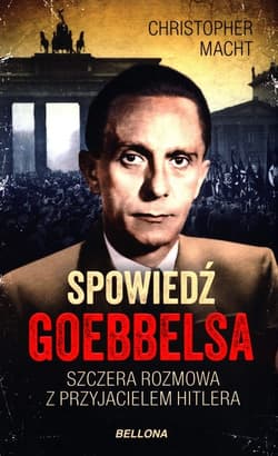 Spowiedź Goebbelsa Szczera rozmowa z przyjacielem Hitlera - Christopher Macht
