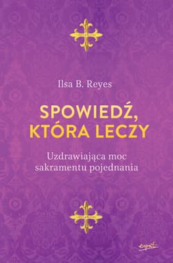 Spowiedź która leczy Uzdrawiająca moc sakramentu pojednania - B. Reyes Ilsa