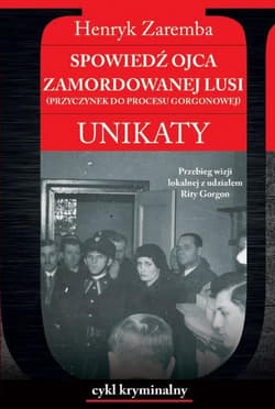 Spowiedź ojca zamordowanej Lusi. Unikaty - Henryk Zaremba