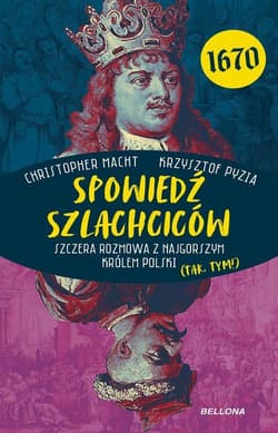 Spowiedź szlachciców 1670. Szczera rozmowa z najgorszym królem Polski (tak, tym!) - Christopher Macht, Krzysztof Pyzia