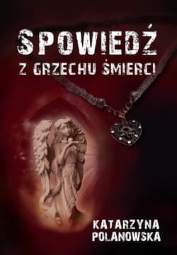 Spowiedź z grzechu śmierci - Katarzyna Polanowska