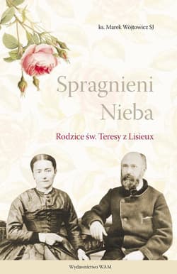 Spragnieni Nieba Rodzice św. Teresy z Lisieux - Marek Wójtowicz