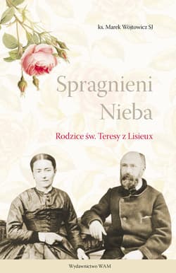 Spragnieni Nieba Rodzice św. Teresy z Lisieux - Marek Wójtowicz
