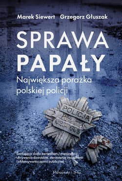 Sprawa Papały. Największa porażka polskiej policji - ebook - Grzegorz  Głuszak, Siewert Marek