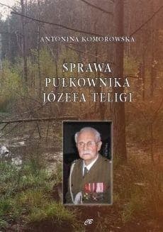 Sprawa pułkownika Józefa Teligi Oskarżenia szefa komórki wywiadu Armii Krajowej. Od AK do - Antonina Komorowska