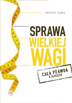 Sprawa wielkiej wagi Cała prawda o tłuszczu - Sylvia Tara