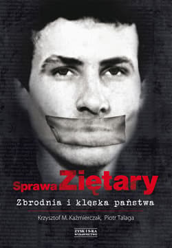 Sprawa Ziętary. Zbrodnia i klęska państwa - ebook - Kaźmierczak Krzysztof M., Talaga Piotr