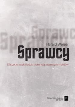 Sprawcy Dlaczego zwykli ludzie dokonują masowych mordów