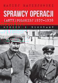 Sprawcy operacji (anty)polskiej 1937-1938 Szkice i biogramy - Maciej Maciejowski