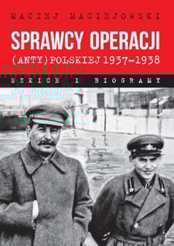 Sprawcy operacji (anty)polskiej 1937-1938 Szkice i biogramy - Maciej Maciejowski