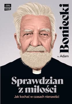 Sprawdzian z miłości. Jak kochać w czasach nienawiści - ks. Adam Boniecki