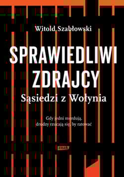Sprawiedliwi zdrajcy. Sąsiedzi z Wołynia - Witold Szabłowski