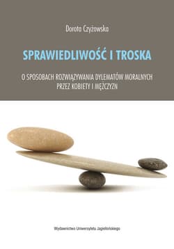 Sprawiedliwość i troska O sposobach rozwiązywania dylematów moralnych przez kobiety i mężczyzn